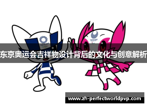 东京奥运会吉祥物设计背后的文化与创意解析