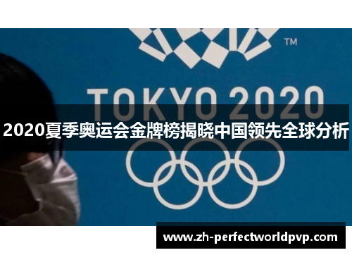 2020夏季奥运会金牌榜揭晓中国领先全球分析