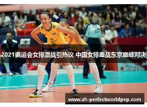 2021奥运会女排激战引热议 中国女排鏖战东京巅峰对决